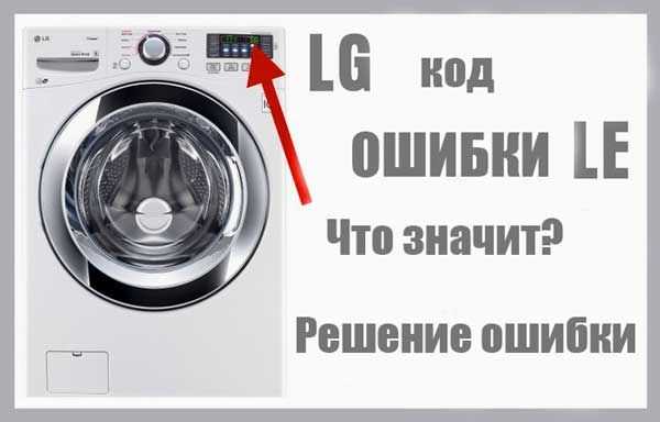 Ошибка le на стиральной машине lg: причины, что делать, решение проблемы