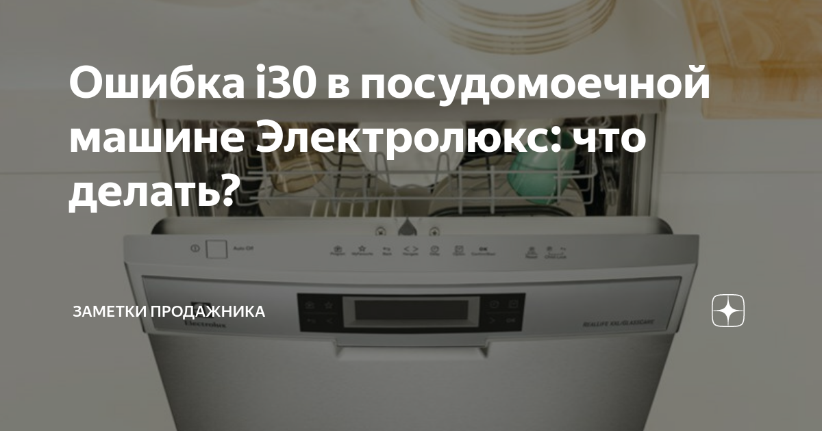 Код ошибки i30 значит, что посудомойка автоматически защищается от перелива Как устранить поломку в ПММ Electrolux, читайте в статье